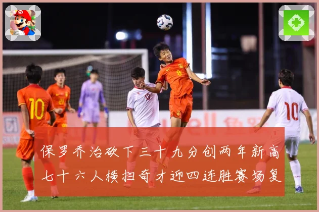 保罗乔治砍下三十九分创两年新高七十六人横扫奇才迎四连胜赛场复盘