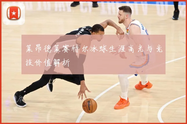 莱昂德莱赛特尔冰球生涯高光与竞技价值解析