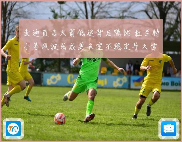 麦迪直言火箭低迷背后隐忧 杜兰特小号风波或成更衣室不稳定导火索