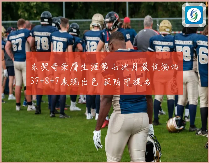 东契奇荣膺生涯第七次月最佳场均37+8+7表现出色 获防守提名