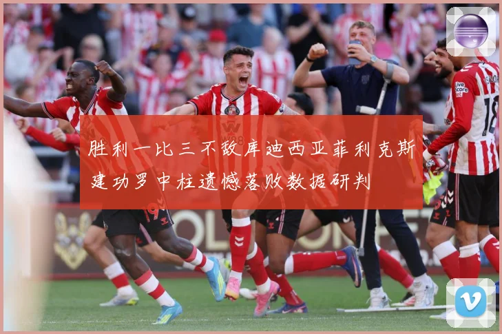 胜利一比三不敌库迪西亚菲利克斯建功罗中柱遗憾落败数据研判