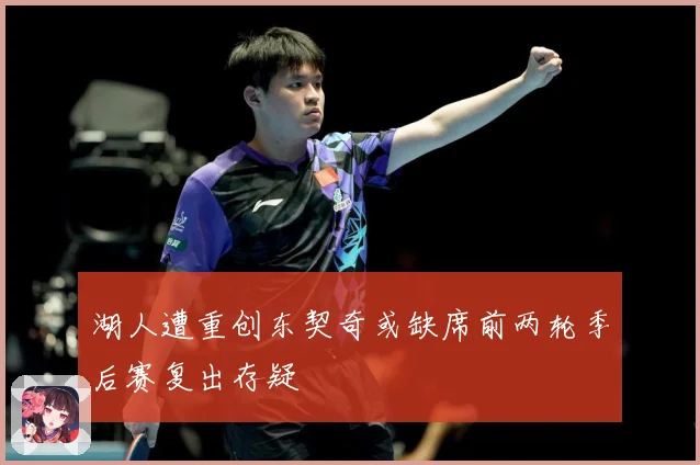 湖人遭重创东契奇或缺席前两轮季后赛复出存疑