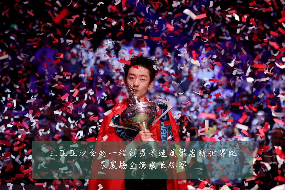三亚亚沙会赵一程创男子速度攀岩新世界纪录震撼全场成长观察