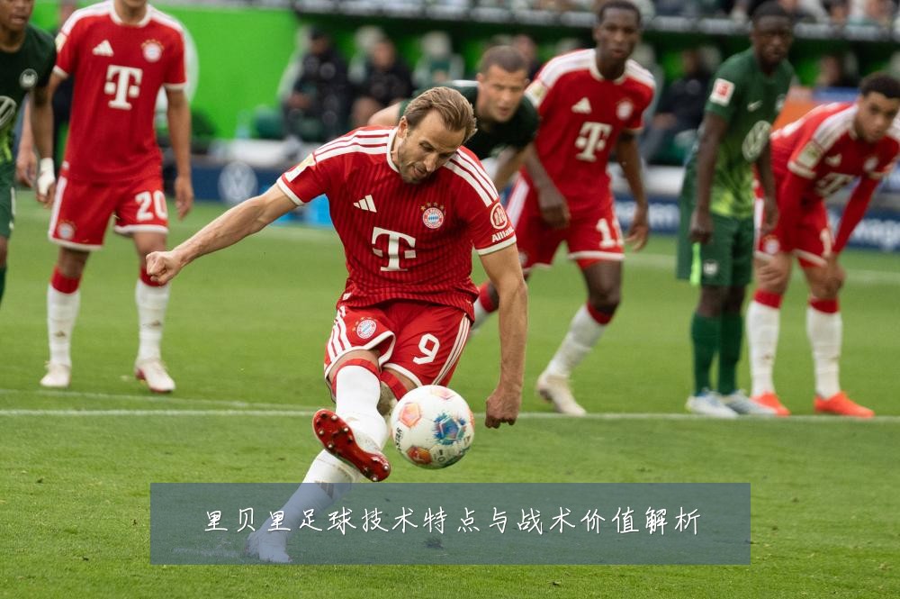 里贝里足球技术特点与战术价值解析